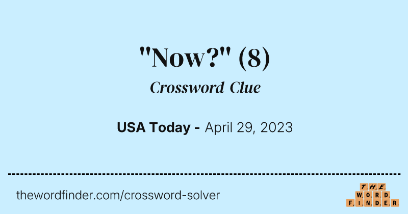 ''Now?'' crossword clue image