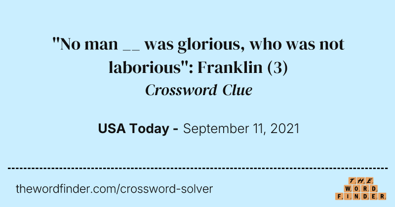 ''No man __ was glorious, who was not laborious'': Franklin crossword clue image