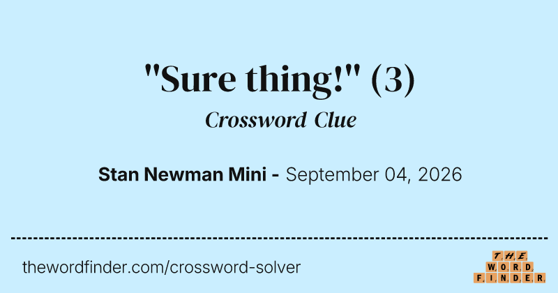 ''Sure thing!'' crossword clue image
