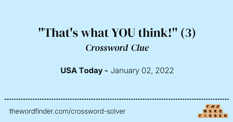 ''That's what YOU think!'' crossword clue image