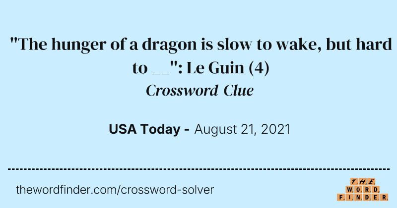 ''The hunger of a dragon is slow to wake, but hard to __'': Le Guin crossword clue image