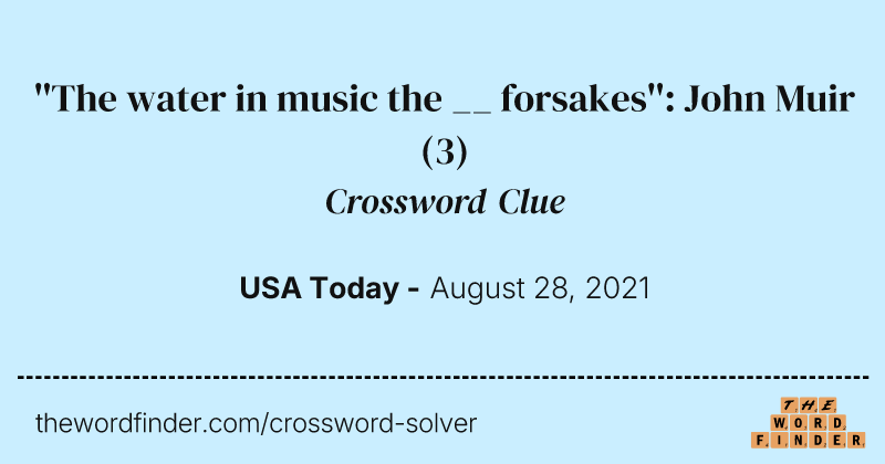 ''The water in music the __ forsakes'': John Muir crossword clue image