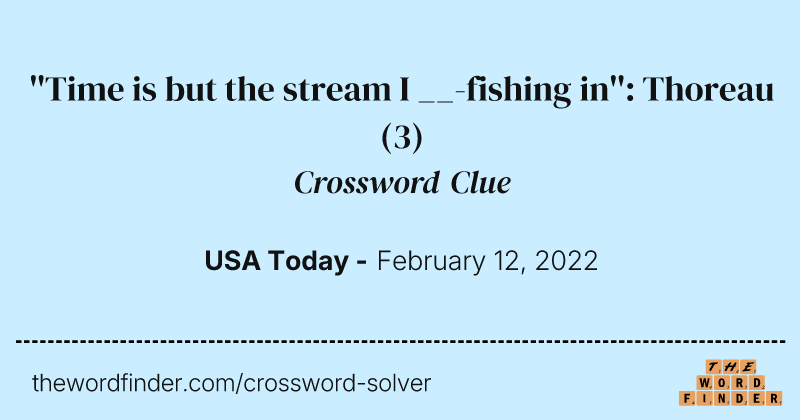 ''Time is but the stream I __-fishing in'': Thoreau crossword clue image