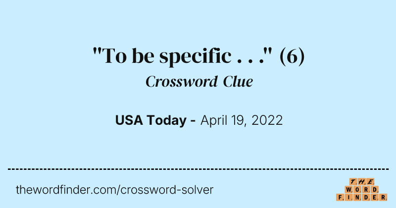 ''To be specific . . .'' crossword clue image