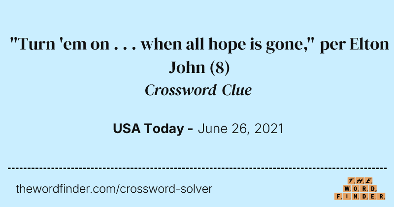 ''Turn 'em on . . . when all hope is gone,'' per Elton John crossword clue image