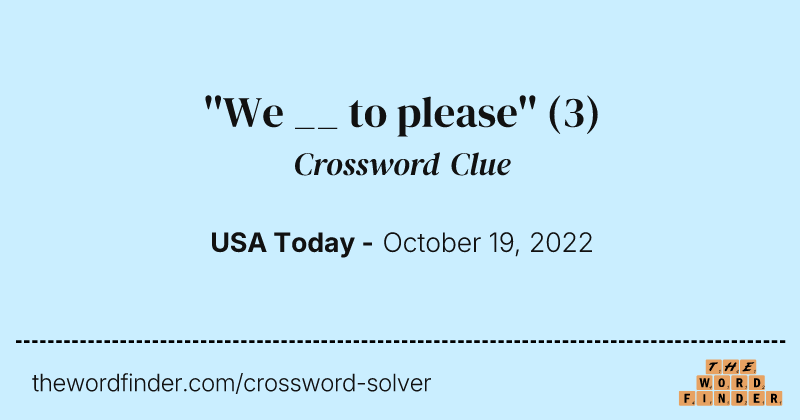 ''We __ to please'' crossword clue image