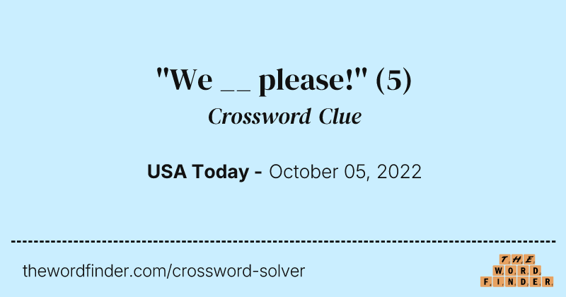 ''We __ please!'' crossword clue image