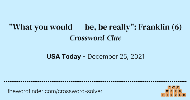 ''What you would __ be, be really'': Franklin crossword clue image