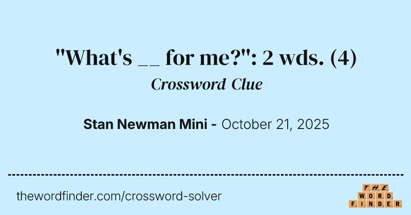 ''What's __ for me?'': 2 wds. crossword clue image