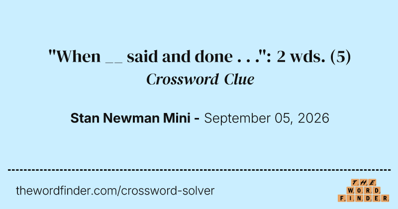 ''When __ said and done . . .'': 2 wds. crossword clue image