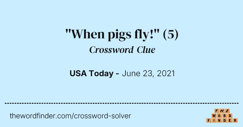 ''When pigs fly!'' crossword clue image