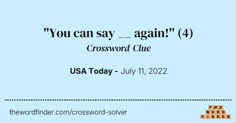 ''You can say __ again!'' crossword clue image