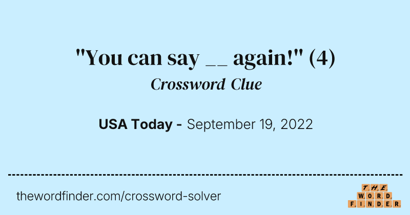 ''You can say __ again!'' crossword clue image