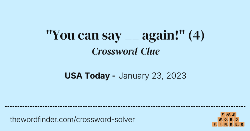 ''You can say __ again!'' crossword clue image