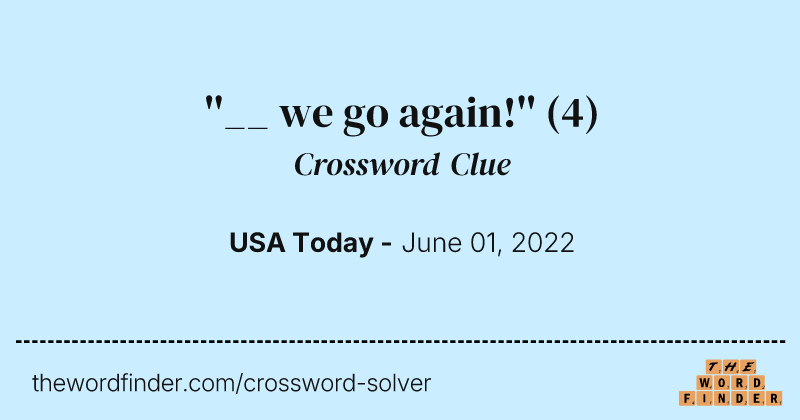 ''__ we go again!'' crossword clue image
