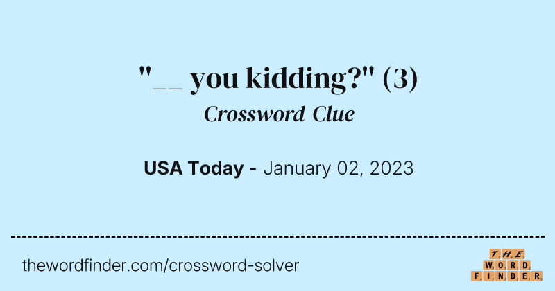 ''__ you kidding?'' crossword clue image