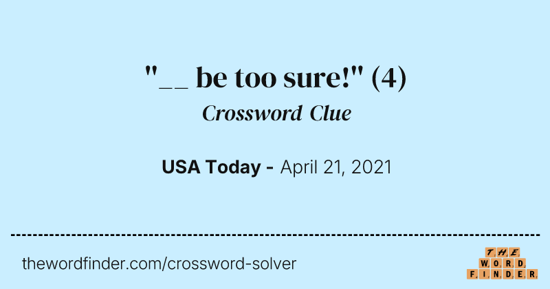 ''__ be too sure!'' crossword clue image