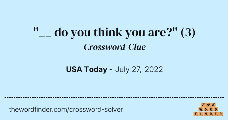 ''__ do you think you are?'' crossword clue image