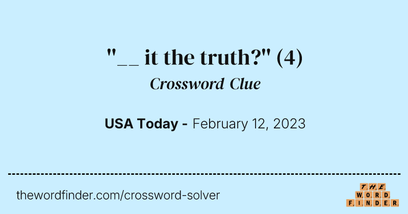 ''__ it the truth?'' crossword clue image