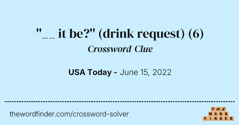 ''__ it be?'' (drink request) crossword clue image