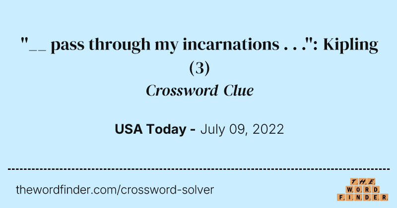 ''__ pass through my incarnations . . .'': Kipling crossword clue image