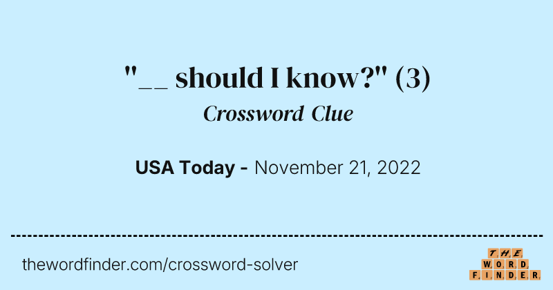 ''__ should I know?'' crossword clue image