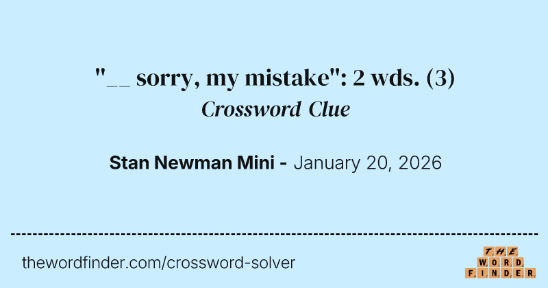 ''__ sorry, my mistake'': 2 wds. crossword clue image