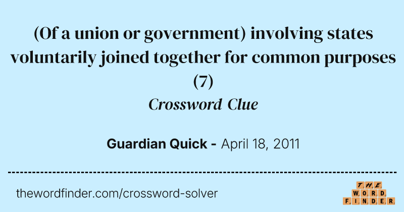 (Of a union or government) involving states voluntarily joined together for common purposes crossword clue image