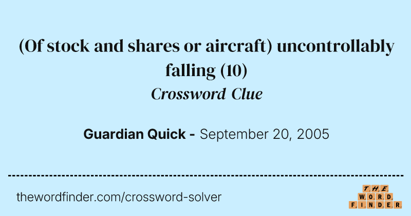 (Of stock and shares or aircraft) uncontrollably falling crossword clue image