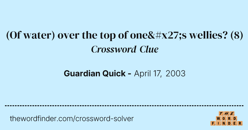 (Of water) over the top of one's wellies? crossword clue image