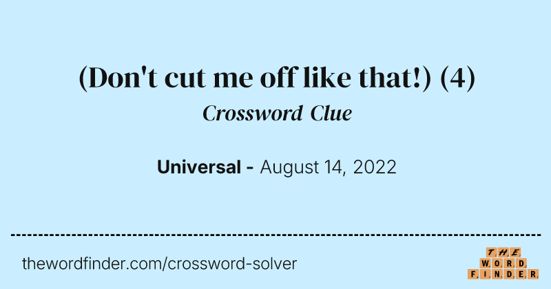 (Don't cut me off like that!) crossword clue image