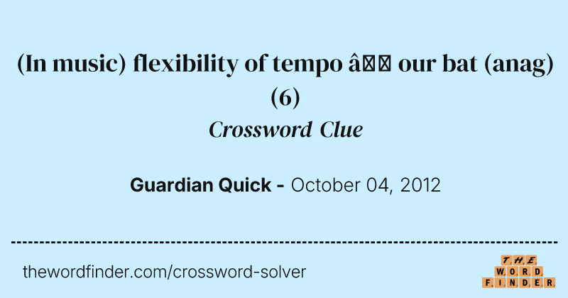 (In music) flexibility of tempo — our bat (anag) crossword clue image