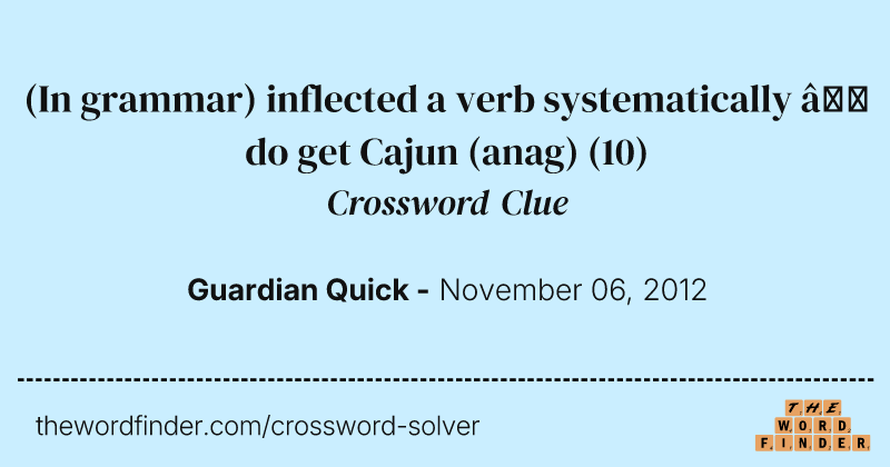 (In grammar) inflected a verb systematically — do get Cajun (anag) crossword clue image