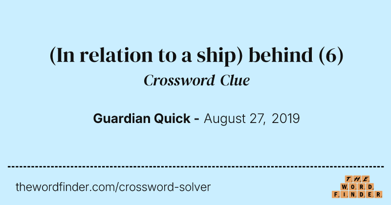 (In relation to a ship) behind crossword clue image