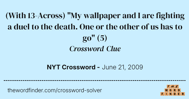 (With 13-Across) "My wallpaper and I are fighting a duel to the death. One or the other of us has to go" crossword clue image