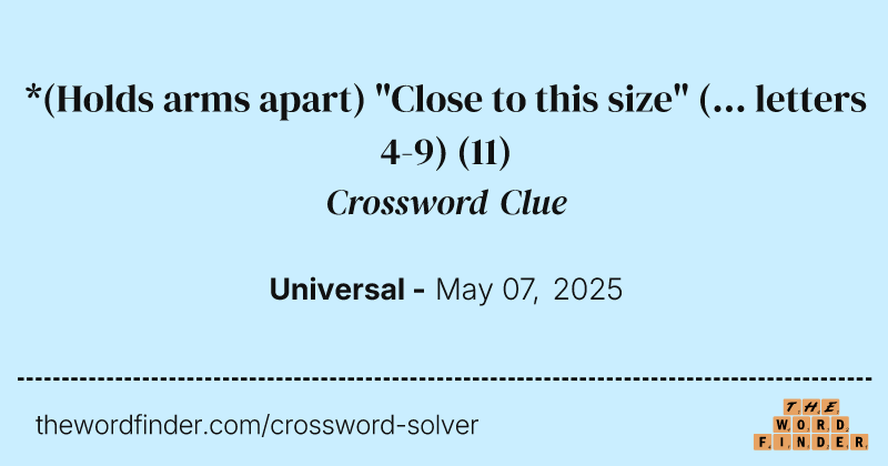 *(Holds arms apart) "Close to this size" (... letters 4-9) crossword clue image