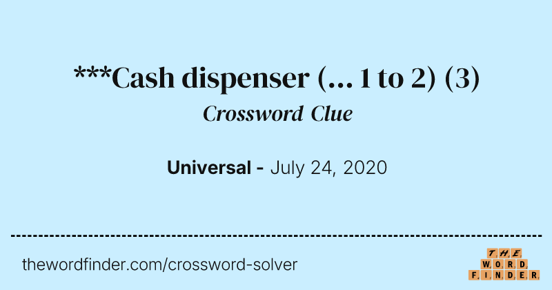 ***Cash dispenser (... 1 to 2) crossword clue image