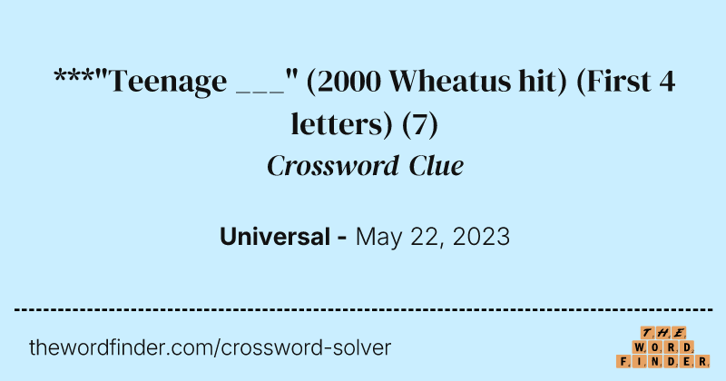 ***"Teenage ___" (2000 Wheatus hit) (First 4 letters) crossword clue image