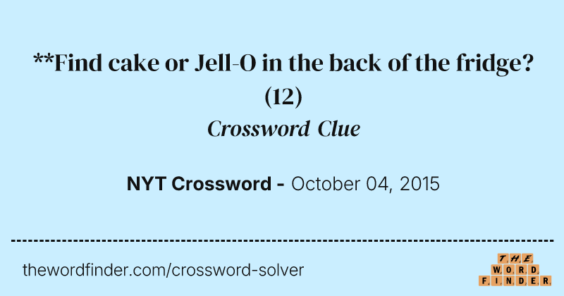 **Find cake or Jell-O in the back of the fridge? crossword clue image