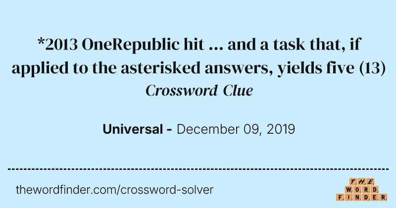 *2013 OneRepublic hit ... and a task that, if applied to the asterisked answers, yields five crossword clue image