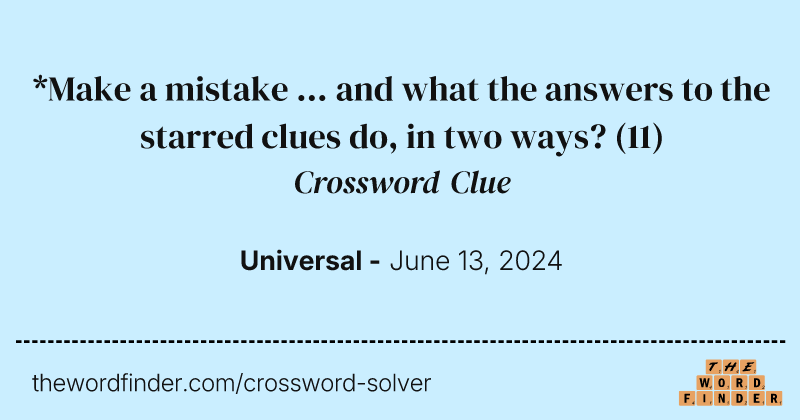 *Make a mistake ... and what the answers to the starred clues do, in two ways? crossword clue image