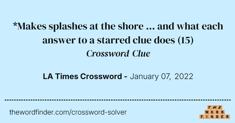 *Makes splashes at the shore ... and what each answer to a starred clue does crossword clue image