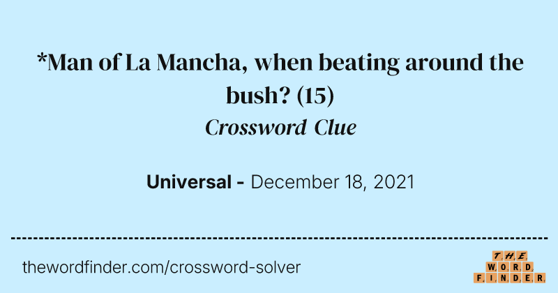 *Man of La Mancha, when beating around the bush? crossword clue image