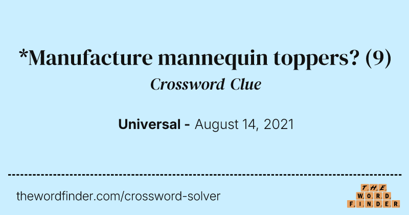 *Manufacture mannequin toppers? crossword clue image