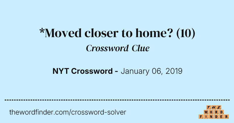 *Moved closer to home? crossword clue image