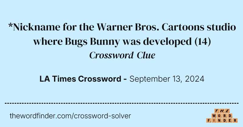 *Nickname for the Warner Bros. Cartoons studio where Bugs Bunny was developed crossword clue image