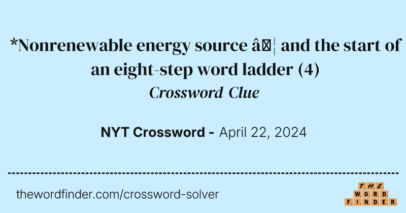 *Nonrenewable energy source … and the start of an eight-step word ladder crossword clue image