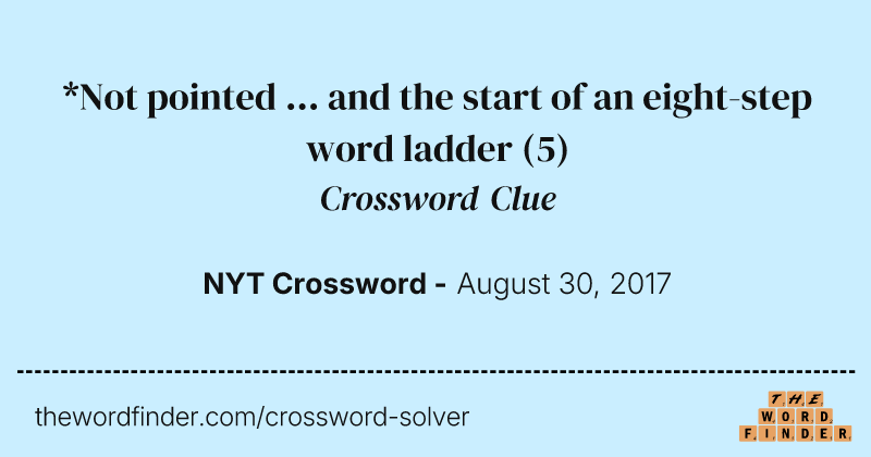 *Not pointed ... and the start of an eight-step word ladder crossword clue image