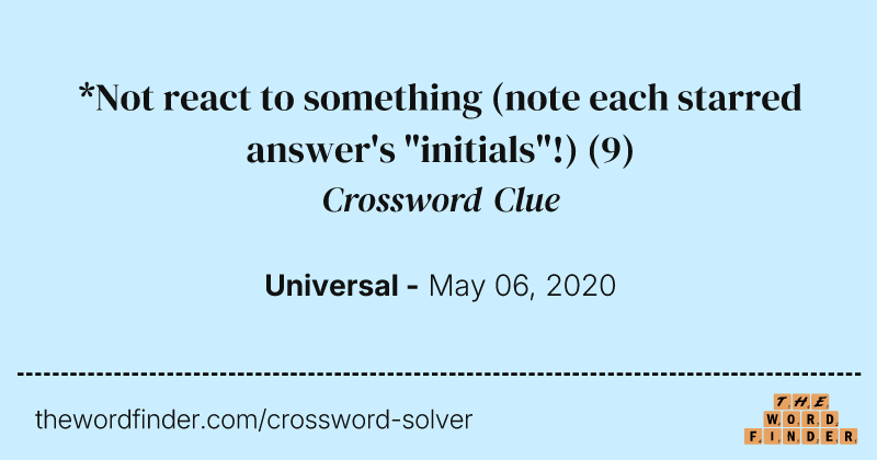 *Not react to something (note each starred answer's "initials"!) crossword clue image