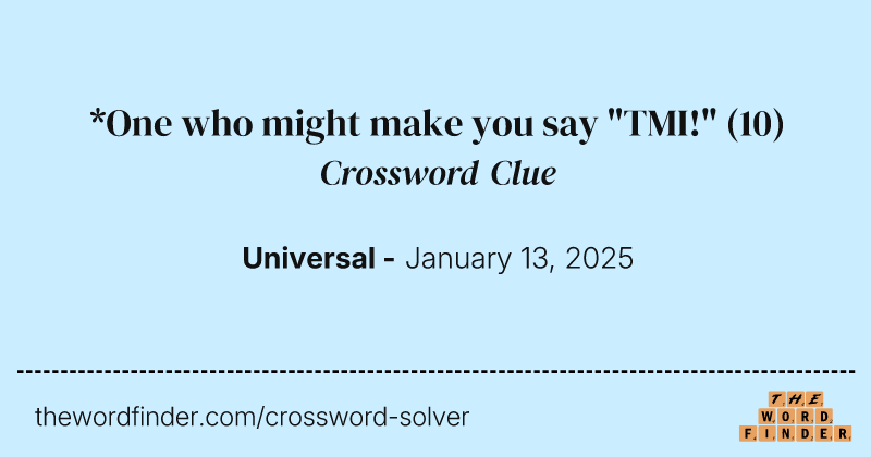 *One who might make you say "TMI!" crossword clue image